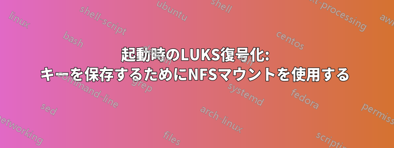 起動時のLUKS復号化: キーを保存するためにNFSマウントを使用する