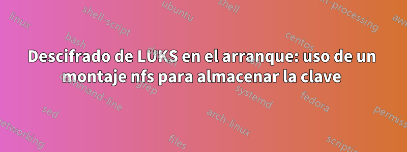 Descifrado de LUKS en el arranque: uso de un montaje nfs para almacenar la clave