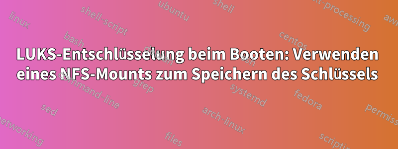 LUKS-Entschlüsselung beim Booten: Verwenden eines NFS-Mounts zum Speichern des Schlüssels