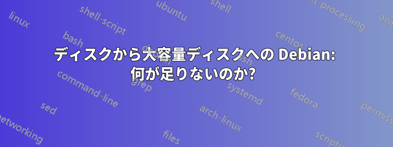 ディスクから大容量ディスクへの Debian: 何が足りないのか? 