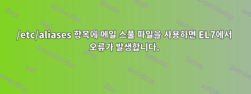 /etc/aliases 항목에 메일 스풀 파일을 사용하면 EL7에서 오류가 발생합니다.