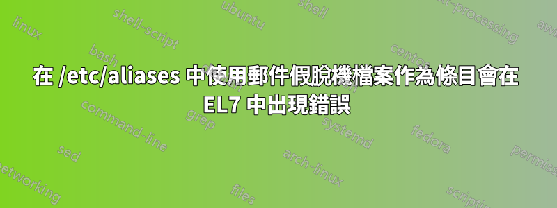 在 /etc/aliases 中使用郵件假脫機檔案作為條目會在 EL7 中出現錯誤