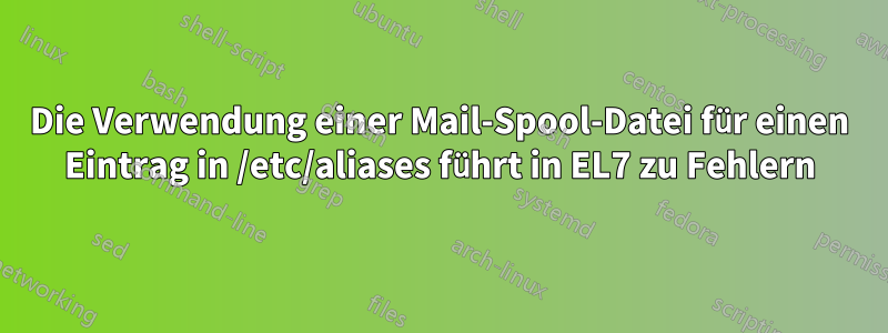 Die Verwendung einer Mail-Spool-Datei für einen Eintrag in /etc/aliases führt in EL7 zu Fehlern