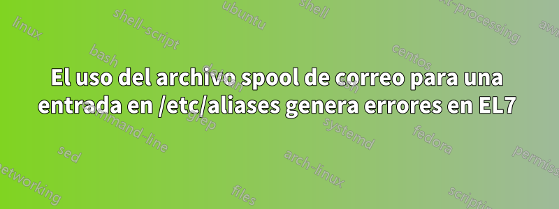 El uso del archivo spool de correo para una entrada en /etc/aliases genera errores en EL7