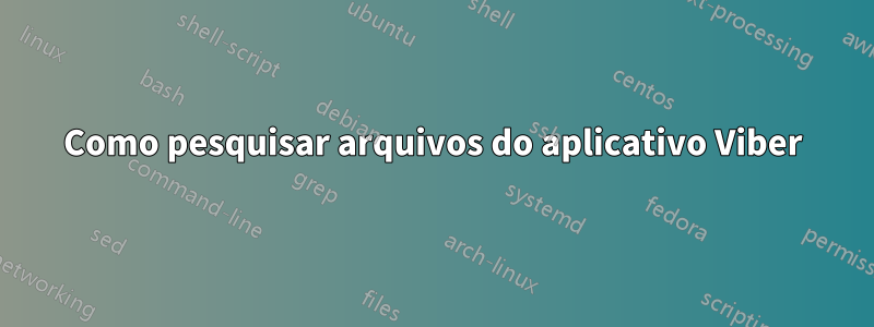 Como pesquisar arquivos do aplicativo Viber