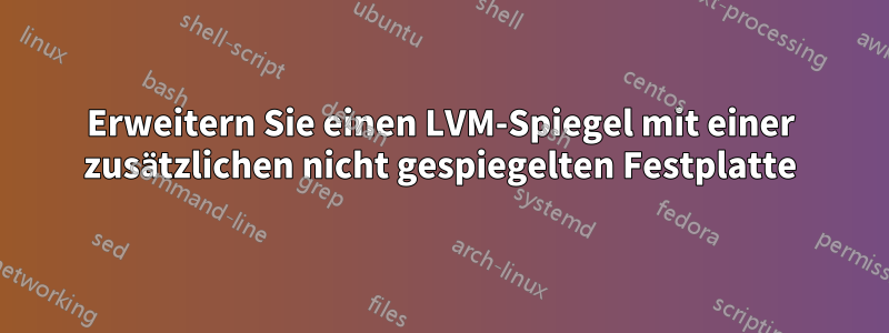 Erweitern Sie einen LVM-Spiegel mit einer zusätzlichen nicht gespiegelten Festplatte