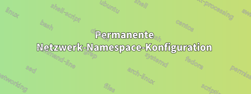 Permanente Netzwerk-Namespace-Konfiguration