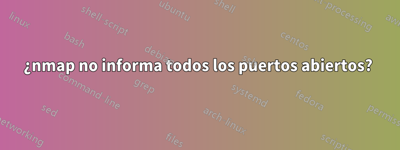 ¿nmap no informa todos los puertos abiertos?