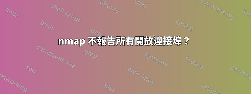 nmap 不報告所有開放連接埠？