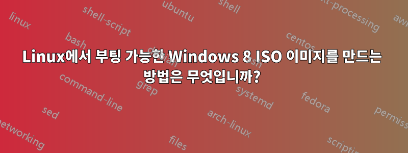 Linux에서 부팅 가능한 Windows 8 ISO 이미지를 만드는 방법은 무엇입니까?