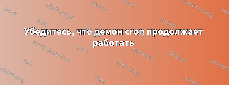 Убедитесь, что демон cron продолжает работать