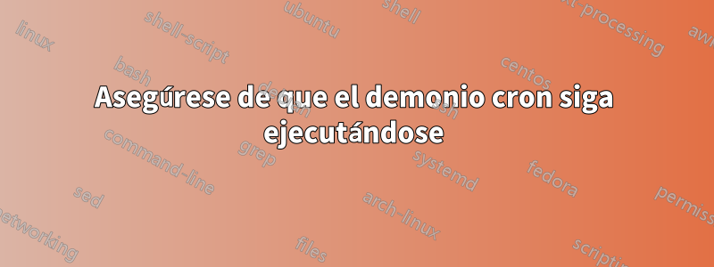 Asegúrese de que el demonio cron siga ejecutándose