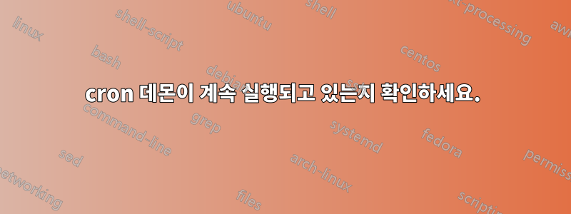 cron 데몬이 계속 실행되고 있는지 확인하세요.