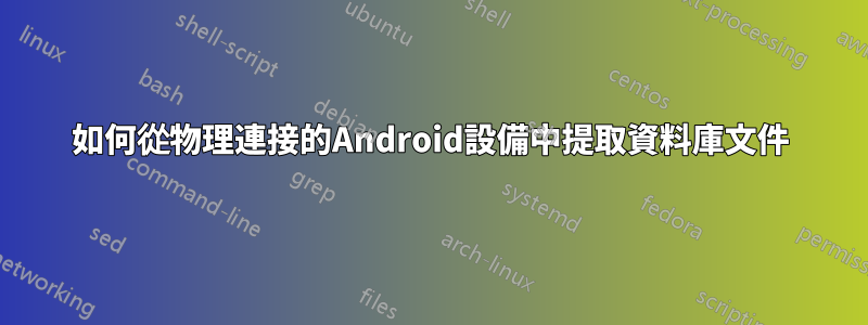 如何從物理連接的Android設備中提取資料庫文件