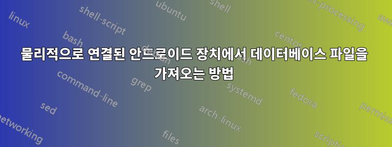 물리적으로 연결된 안드로이드 장치에서 데이터베이스 파일을 가져오는 방법