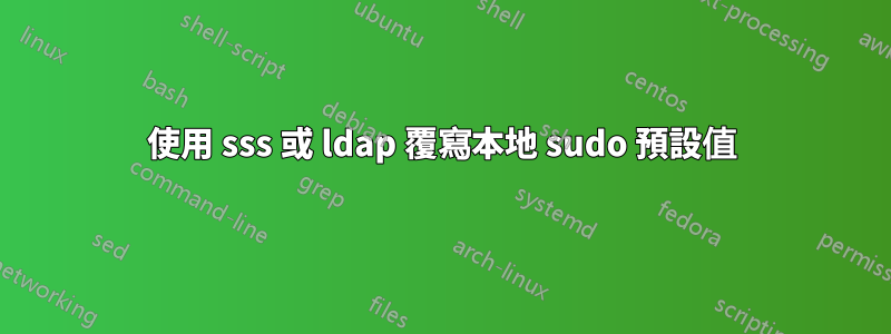 使用 sss 或 ldap 覆寫本地 sudo 預設值