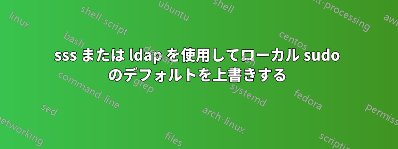 sss または ldap を使用してローカル sudo のデフォルトを上書きする