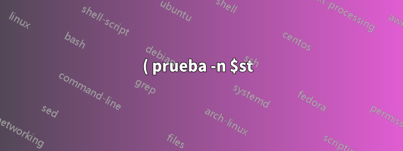 ( prueba -n $st ) != ( prueba -z $st ) ¿verdad?