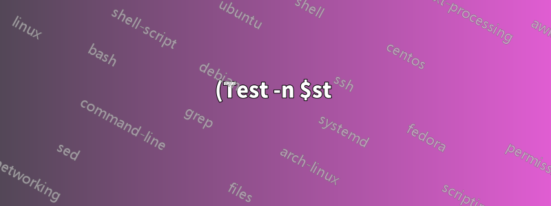 (Test -n $st) != (Test -z $st), richtig?