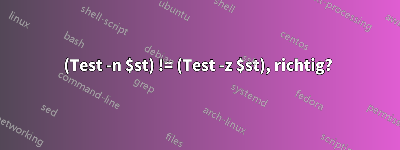(Test -n $st) != (Test -z $st), richtig?
