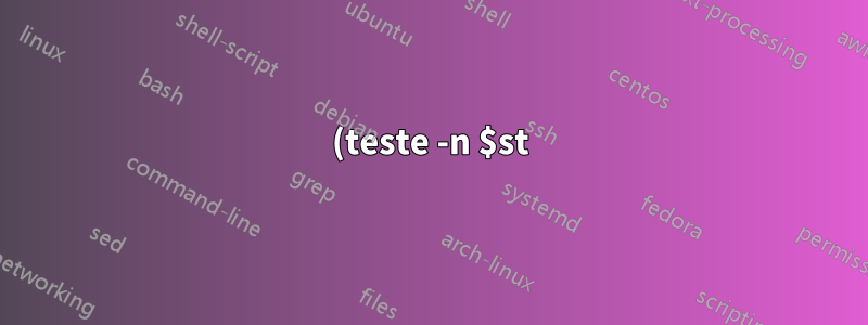 (teste -n $st)! = (teste -z $st), certo?