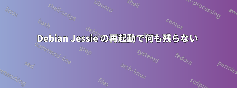 Debian Jessie の再起動で何も残らない