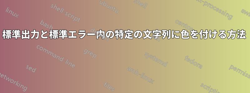 標準出力と標準エラー内の特定の文字列に色を付ける方法 