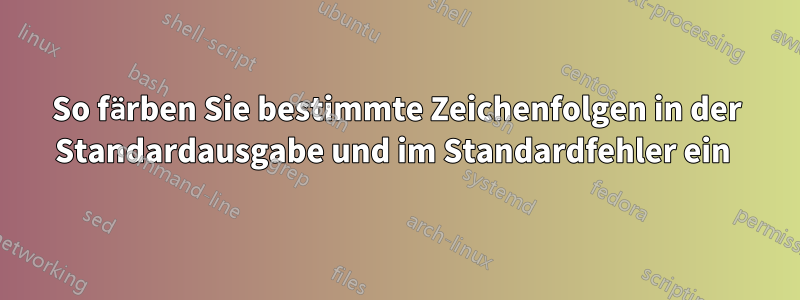 So färben Sie bestimmte Zeichenfolgen in der Standardausgabe und im Standardfehler ein 
