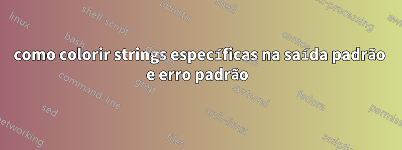como colorir strings específicas na saída padrão e erro padrão 