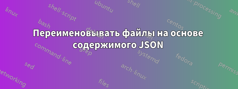 Переименовывать файлы на основе содержимого JSON