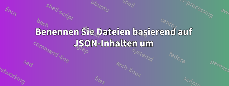 Benennen Sie Dateien basierend auf JSON-Inhalten um