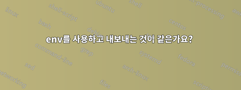 env를 사용하고 내보내는 것이 같은가요?
