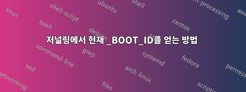 저널링에서 현재 _BOOT_ID를 얻는 방법