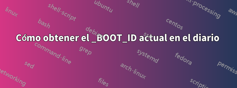 Cómo obtener el _BOOT_ID actual en el diario