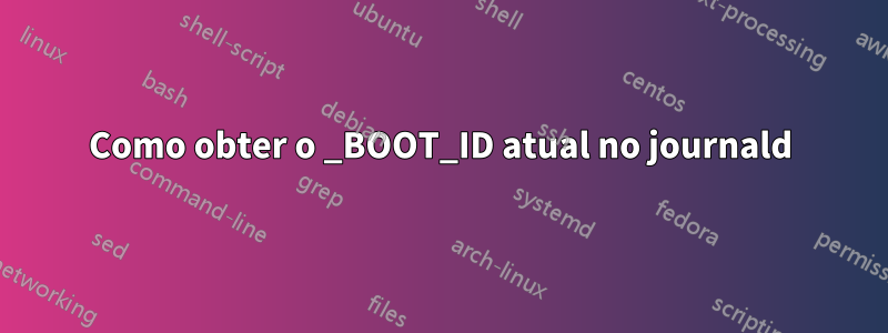 Como obter o _BOOT_ID atual no journald