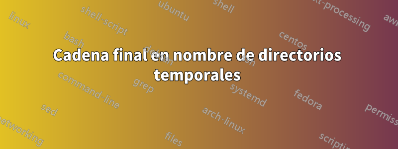 Cadena final en nombre de directorios temporales