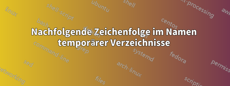 Nachfolgende Zeichenfolge im Namen temporärer Verzeichnisse