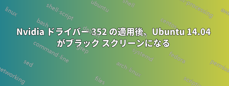 Nvidia ドライバー 352 の適用後、Ubuntu 14.04 がブラック スクリーンになる