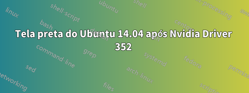 Tela preta do Ubuntu 14.04 após Nvidia Driver 352