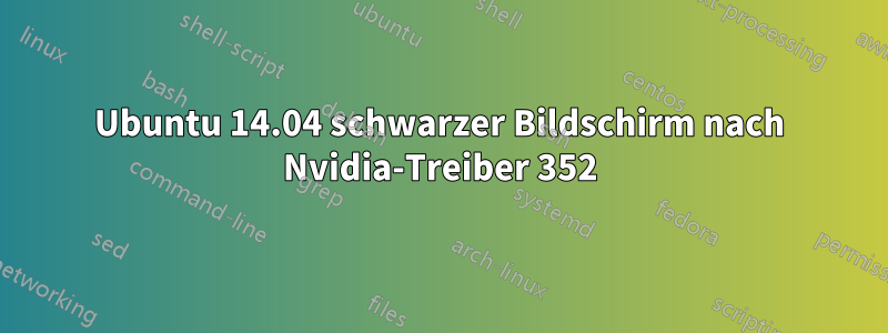 Ubuntu 14.04 schwarzer Bildschirm nach Nvidia-Treiber 352