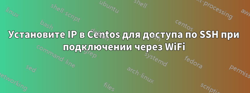 Установите IP в Centos для доступа по SSH при подключении через WiFi