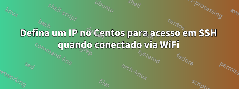 Defina um IP no Centos para acesso em SSH quando conectado via WiFi