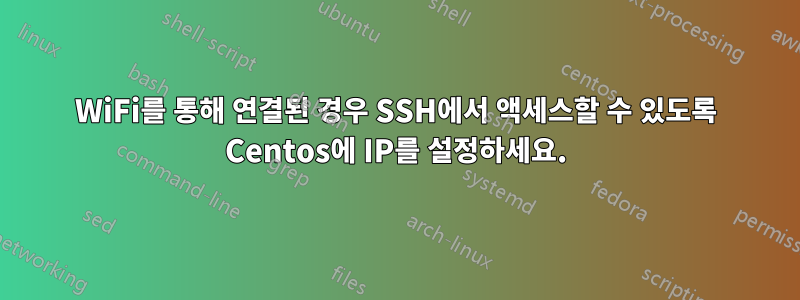 WiFi를 통해 연결된 경우 SSH에서 액세스할 수 있도록 Centos에 IP를 설정하세요.
