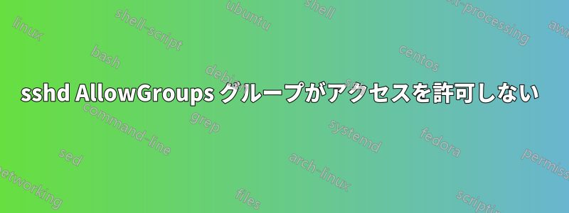 sshd AllowGroups グループがアクセスを許可しない 