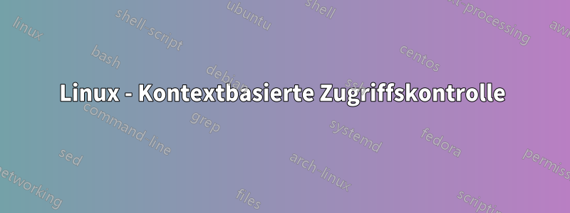 Linux - Kontextbasierte Zugriffskontrolle
