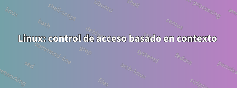 Linux: control de acceso basado en contexto