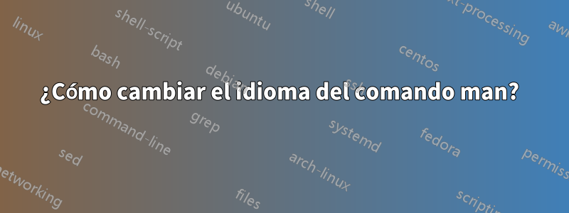 ¿Cómo cambiar el idioma del comando man? 