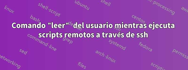 Comando "leer" del usuario mientras ejecuta scripts remotos a través de ssh