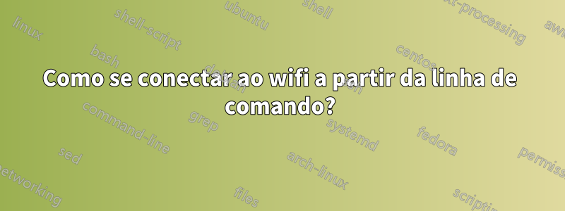 Como se conectar ao wifi a partir da linha de comando?