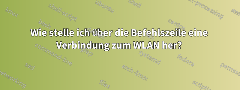 Wie stelle ich über die Befehlszeile eine Verbindung zum WLAN her?